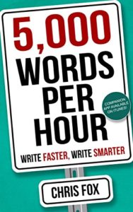 5,000 Words Per Hour: Write Faster, Write Smarter: Write Faster, Write Smarter by Chris Fox